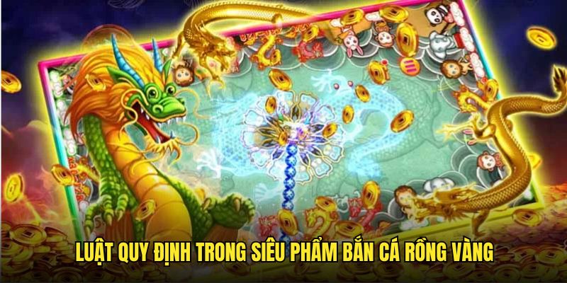 Quy định cơ bản trong bắn cá rồng vàng