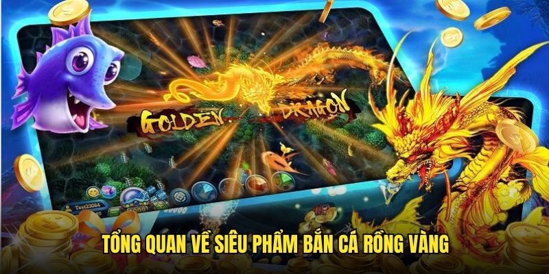 Những đặc điểm chính về tựa game bắn cá rồng vàng