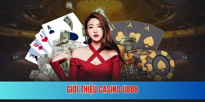 Khái quát những nét chung nhất về sảnh casino U888