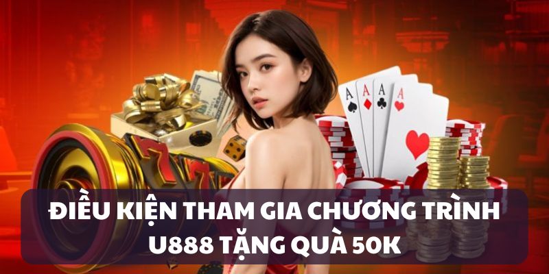 Điều kiện tham gia chương trình tặng quà 50K