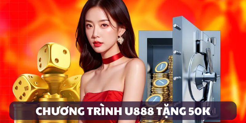 Giới thiệu sự kiện U888 tặng 50K