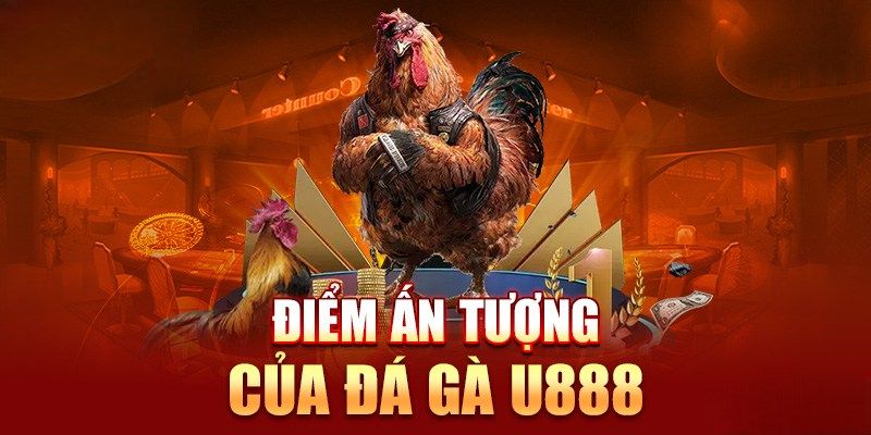 Những điểm ấn tượng có tại danh mục đá gà U888